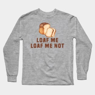 Loaf me loaf me not Long Sleeve T-Shirt